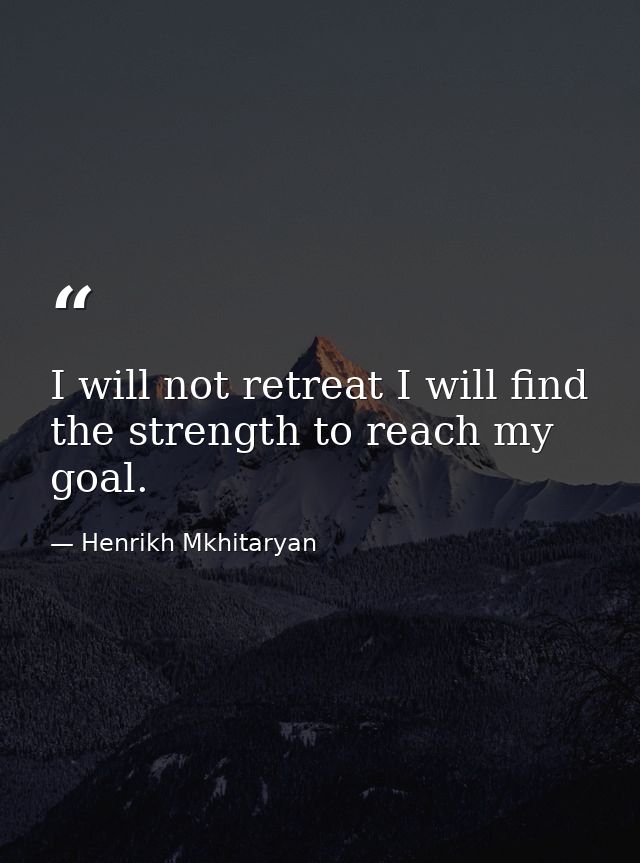 I will not retreat I will find the strength to reach my goal. — Henrikh Mkhitaryan