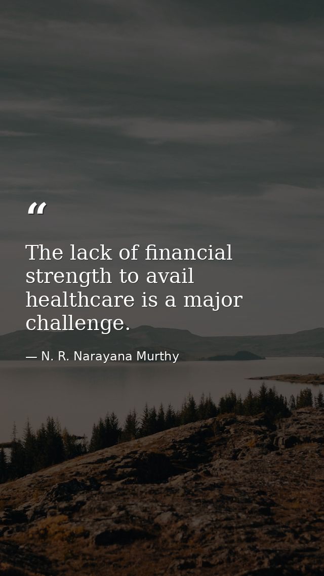 The lack of financial strength to avail healthcare is a major challenge. — N. R. Narayana Murthy
