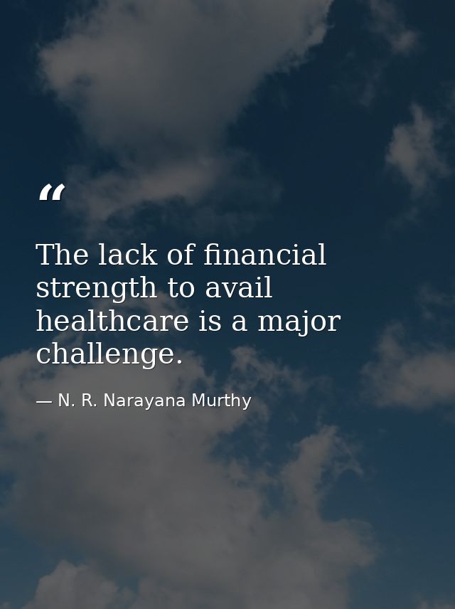 The lack of financial strength to avail healthcare is a major challenge. — N. R. Narayana Murthy