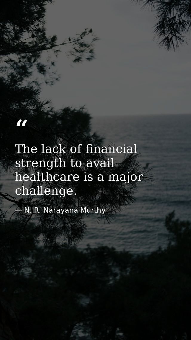 The lack of financial strength to avail healthcare is a major challenge. — N. R. Narayana Murthy