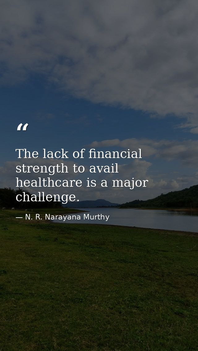 The lack of financial strength to avail healthcare is a major challenge. — N. R. Narayana Murthy