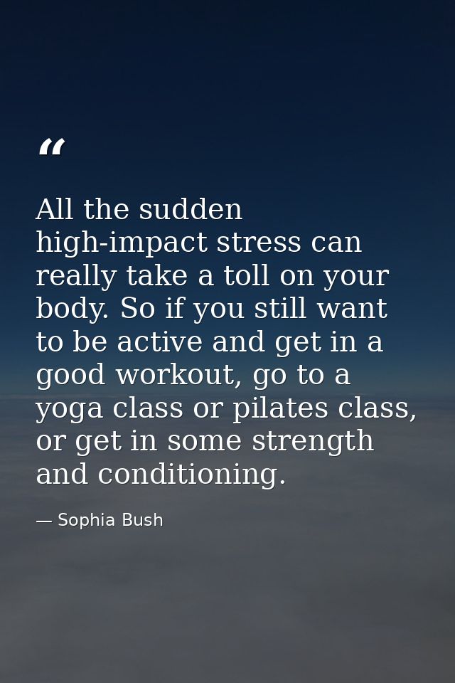 All the sudden high-impact stress can really take a toll on your body. So if you still want to be active and get in a go — Sophia Bush