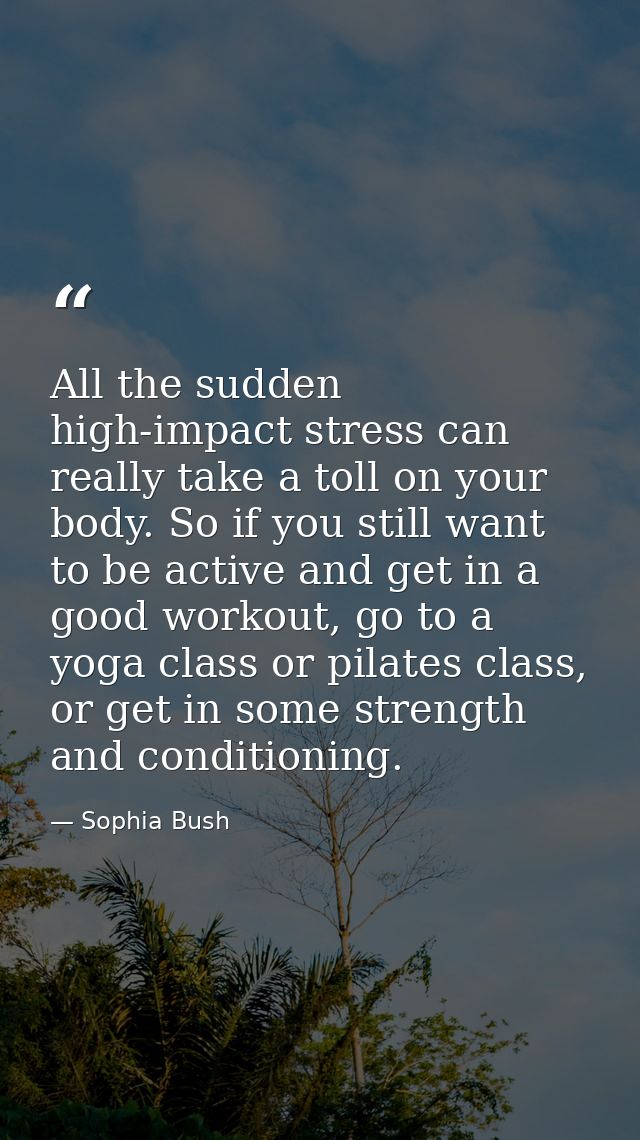 All the sudden high-impact stress can really take a toll on your body. So if you still want to be active and get in a go — Sophia Bush