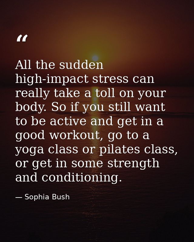All the sudden high-impact stress can really take a toll on your body. So if you still want to be active and get in a go — Sophia Bush