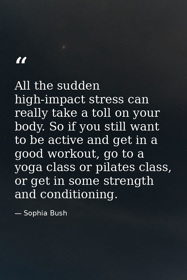 All the sudden high-impact stress can really take a toll on your body. So if you still want to be active and get in a go — Sophia Bush