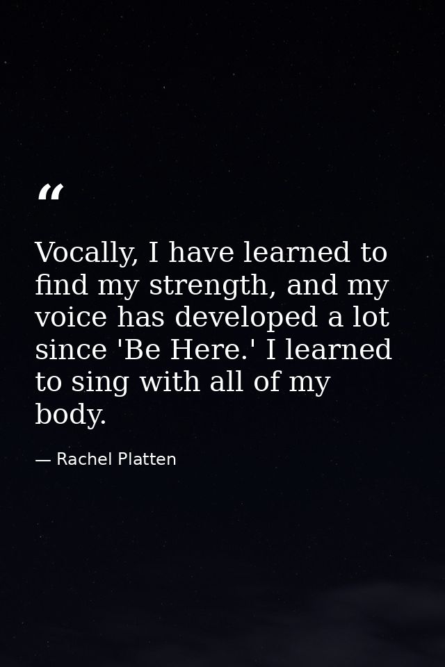 Vocally, I have learned to find my strength, and my voice has developed a lot since 'Be Here.' I learned to sing with al — Rachel Platten