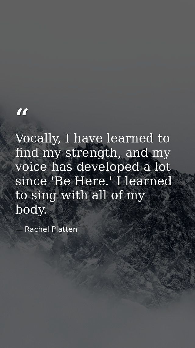Vocally, I have learned to find my strength, and my voice has developed a lot since 'Be Here.' I learned to sing with al — Rachel Platten
