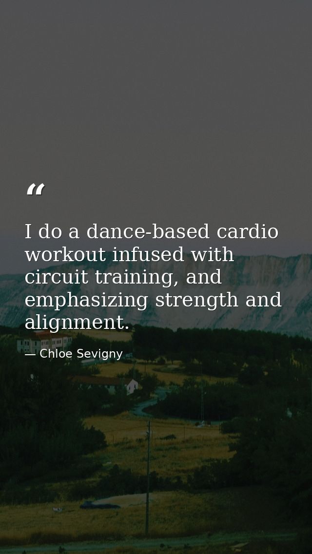 I do a dance-based cardio workout infused with circuit training, and emphasizing strength and alignment. — Chloe Sevigny
