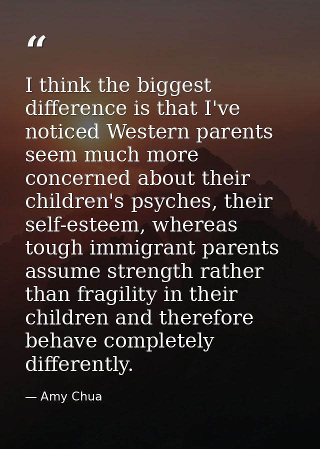 I think the biggest difference is that I've noticed Western parents seem much more concerned about their children's psyc — Amy Chua