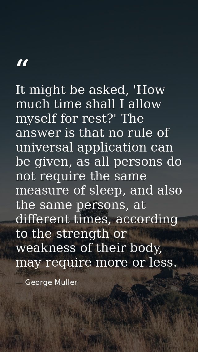 It might be asked, 'How much time shall I allow myself for rest?' The answer is that no rule of universal application ca — George Muller