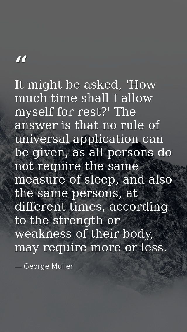 It might be asked, 'How much time shall I allow myself for rest?' The answer is that no rule of universal application ca — George Muller