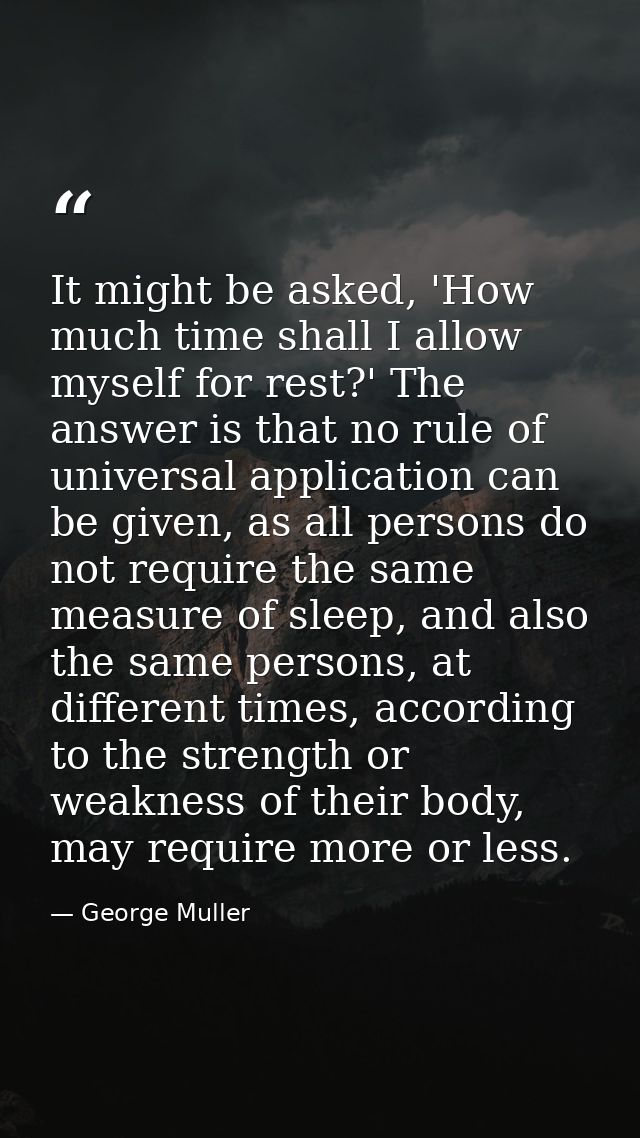 It might be asked, 'How much time shall I allow myself for rest?' The answer is that no rule of universal application ca — George Muller