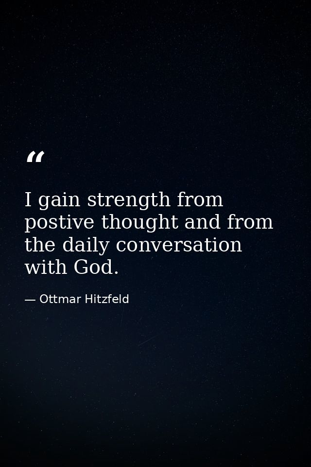 I gain strength from postive thought and from the daily conversation with God. — Ottmar Hitzfeld