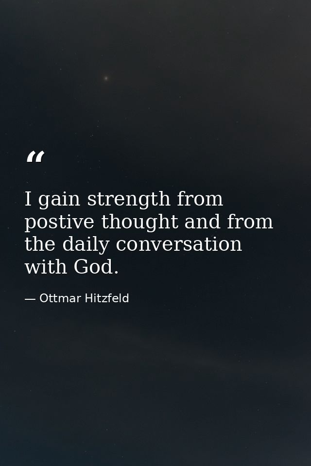 I gain strength from postive thought and from the daily conversation with God. — Ottmar Hitzfeld