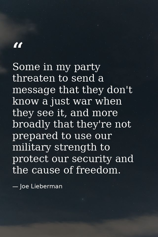 Some in my party threaten to send a message that they don't know a just war when they see it, and more broadly that they — Joe Lieberman