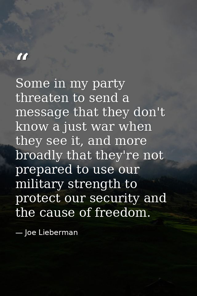 Some in my party threaten to send a message that they don't know a just war when they see it, and more broadly that they — Joe Lieberman