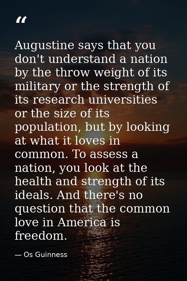 Augustine says that you don't understand a nation by the throw weight of its military or the strength of its research un — Os Guinness