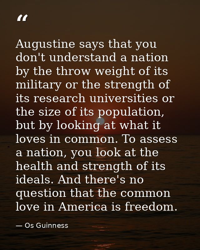 Augustine says that you don't understand a nation by the throw weight of its military or the strength of its research un — Os Guinness