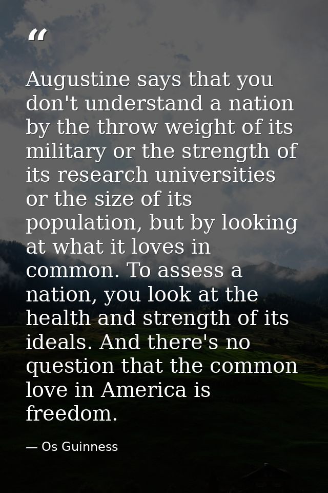 Augustine says that you don't understand a nation by the throw weight of its military or the strength of its research un — Os Guinness