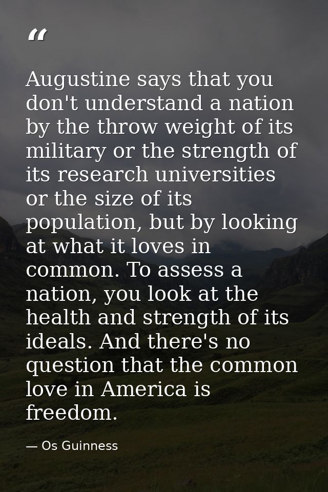 Augustine says that you don't understand a nation by the throw weight of its military or the strength of its research un — Os Guinness