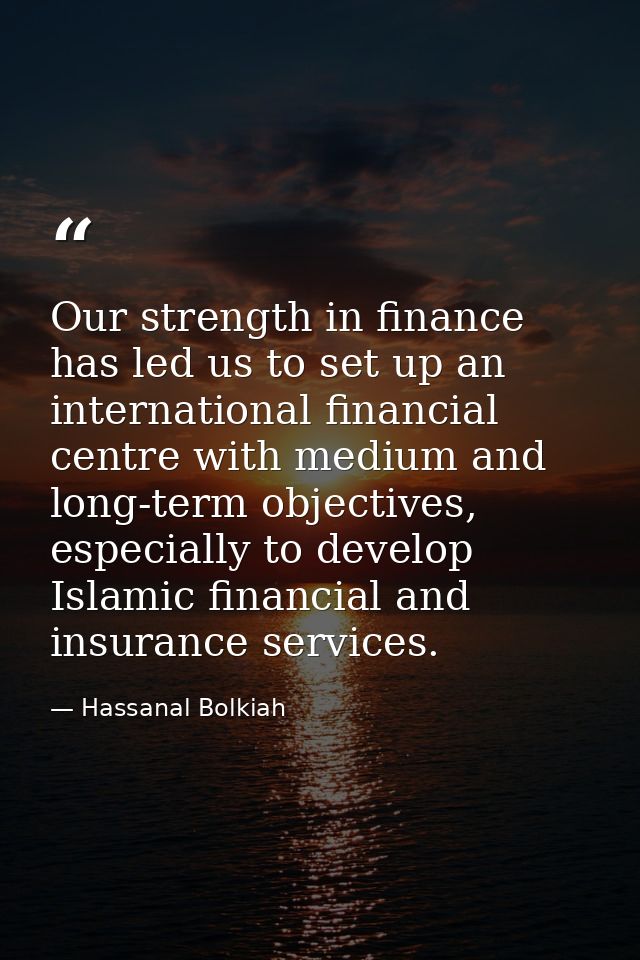 Our strength in finance has led us to set up an international financial centre with medium and long-term objectives, esp — Hassanal Bolkiah