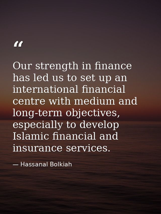 Our strength in finance has led us to set up an international financial centre with medium and long-term objectives, esp — Hassanal Bolkiah