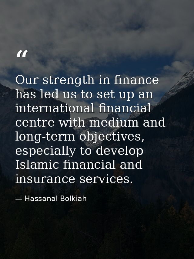 Our strength in finance has led us to set up an international financial centre with medium and long-term objectives, esp — Hassanal Bolkiah