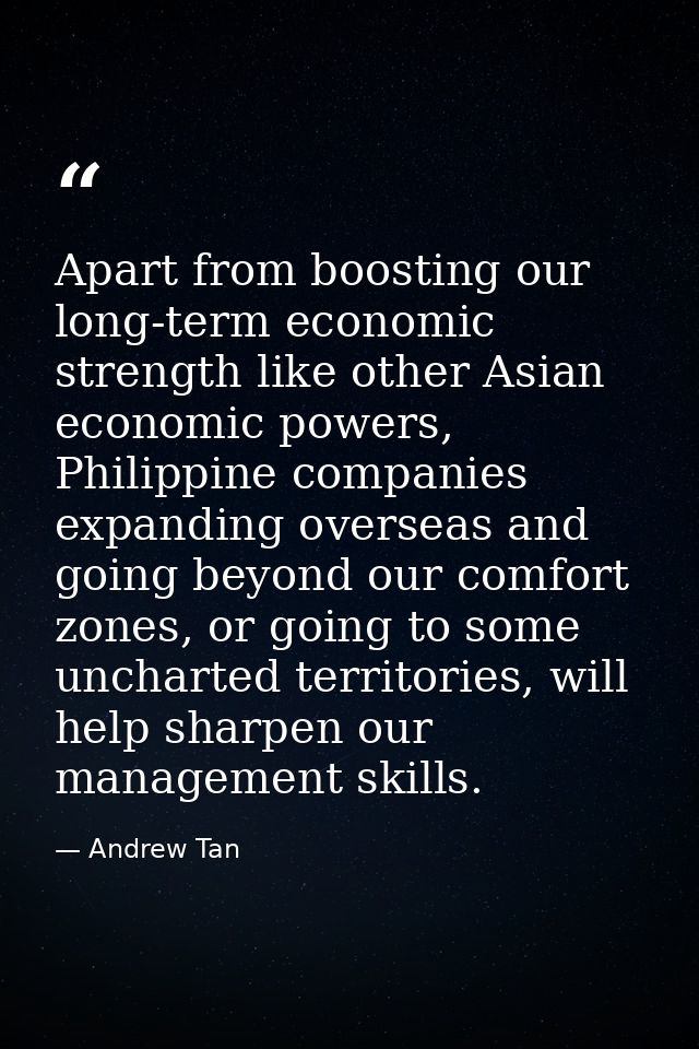 Apart from boosting our long-term economic strength like other Asian economic powers, Philippine companies expanding ove — Andrew Tan