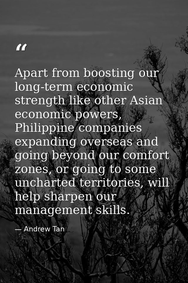 Apart from boosting our long-term economic strength like other Asian economic powers, Philippine companies expanding ove — Andrew Tan