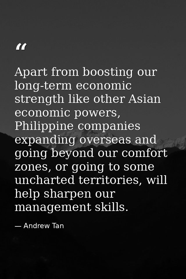 Apart from boosting our long-term economic strength like other Asian economic powers, Philippine companies expanding ove — Andrew Tan