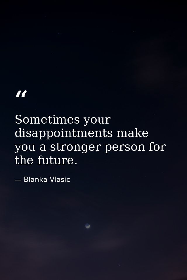 Sometimes your disappointments make you a stronger person for the future. — Blanka Vlasic