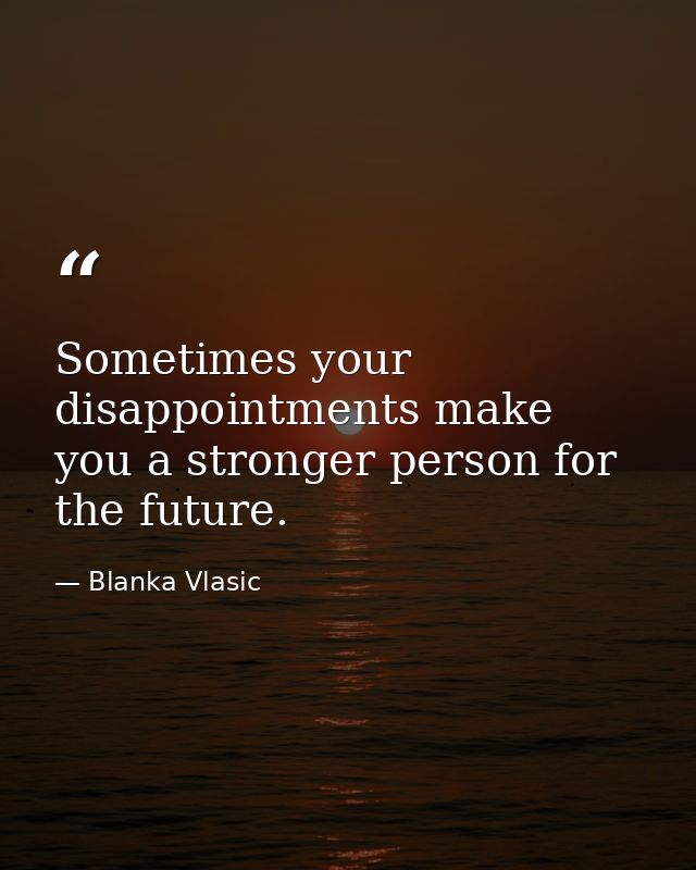 Sometimes your disappointments make you a stronger person for the future. — Blanka Vlasic
