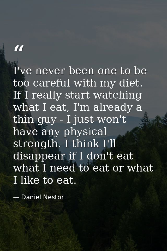 I've never been one to be too careful with my diet. If I really start watching what I eat, I'm already a thin guy - I ju — Daniel Nestor