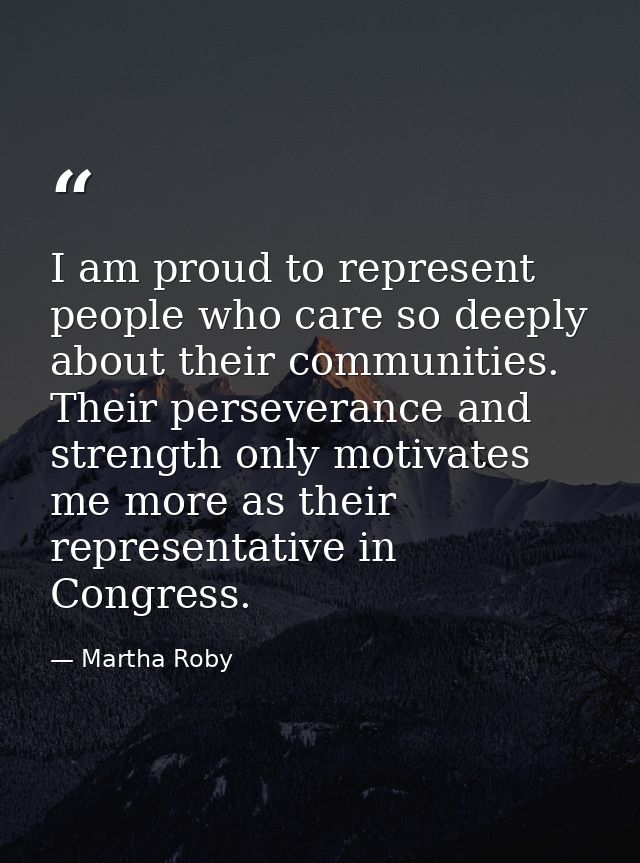 I am proud to represent people who care so deeply about their communities. Their perseverance and strength only motivate — Martha Roby