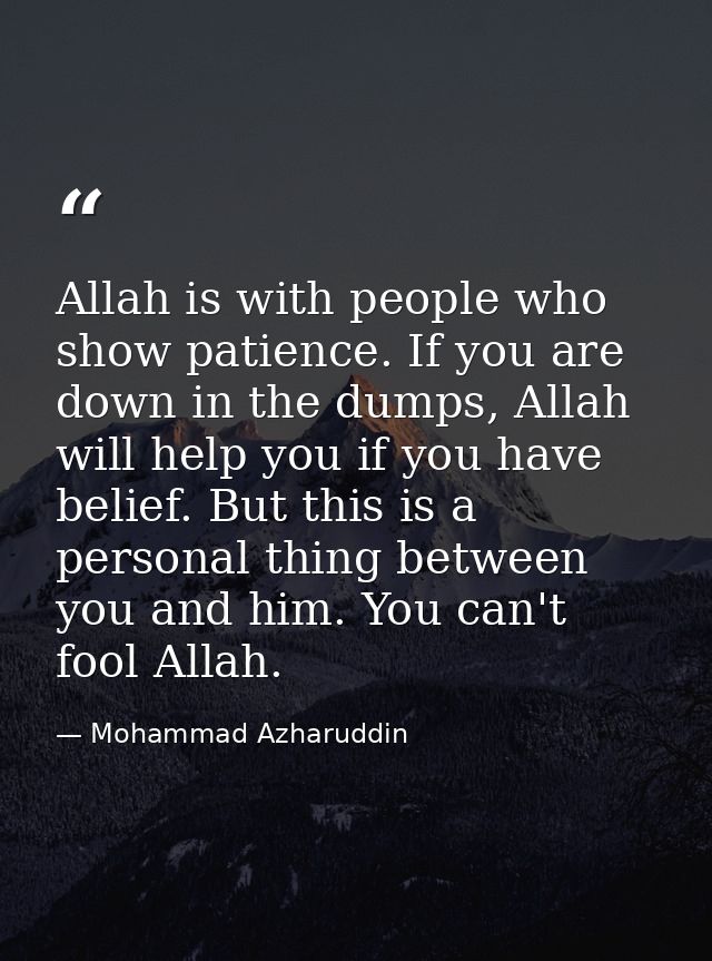 Allah is with people who show patience. If you are down in the dumps, Allah will help you if you have belief. But this i — Mohammad Azharuddin