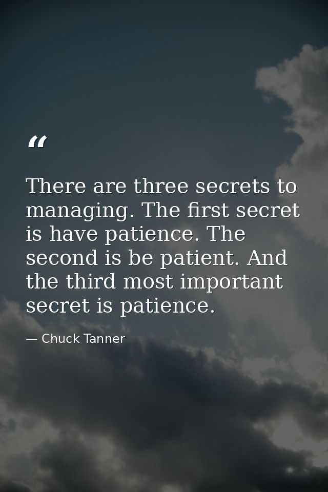 There are three secrets to managing. The first secret is have patience. The second is be patient. And the third most imp — Chuck Tanner