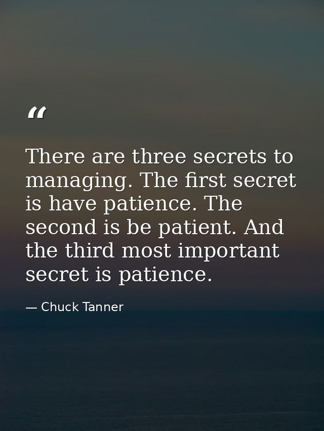 There are three secrets to managing. The first secret is have patience. The second is be patient. And the third most imp — Chuck Tanner