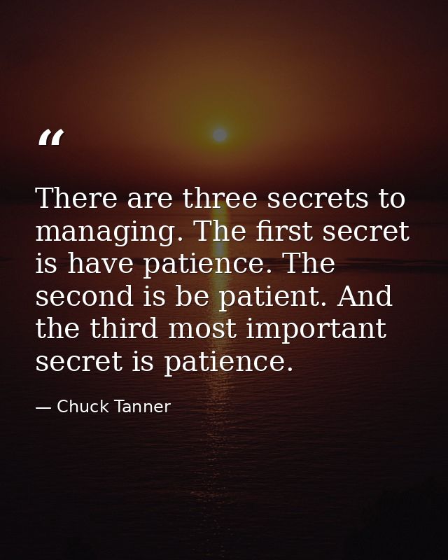 There are three secrets to managing. The first secret is have patience. The second is be patient. And the third most imp — Chuck Tanner