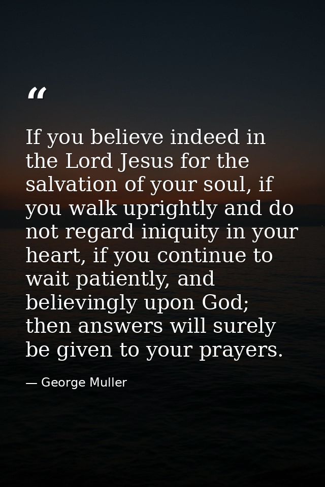 If you believe indeed in the Lord Jesus for the salvation of your soul, if you walk uprightly and do not regard iniquity — George Muller