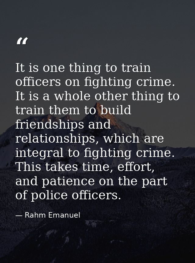 It is one thing to train officers on fighting crime. It is a whole other thing to train them to build friendships and re — Rahm Emanuel