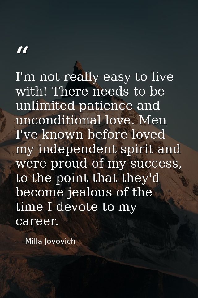I'm not really easy to live with! There needs to be unlimited patience and unconditional love. Men I've known before lov — Milla Jovovich