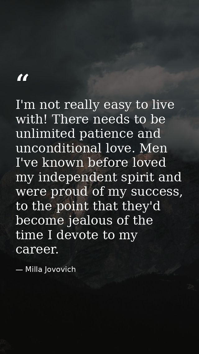 I'm not really easy to live with! There needs to be unlimited patience and unconditional love. Men I've known before lov — Milla Jovovich