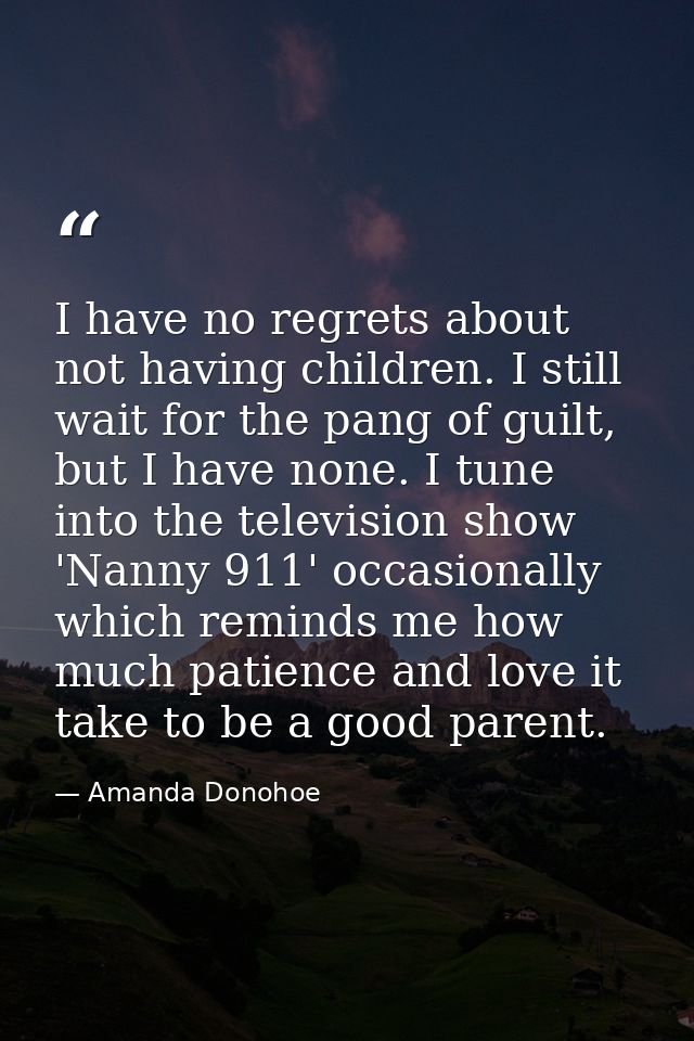I have no regrets about not having children. I still wait for the pang of guilt, but I have none. I tune into the televi — Amanda Donohoe