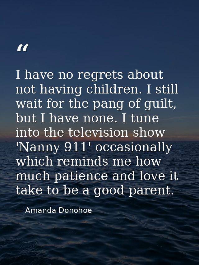 I have no regrets about not having children. I still wait for the pang of guilt, but I have none. I tune into the televi — Amanda Donohoe