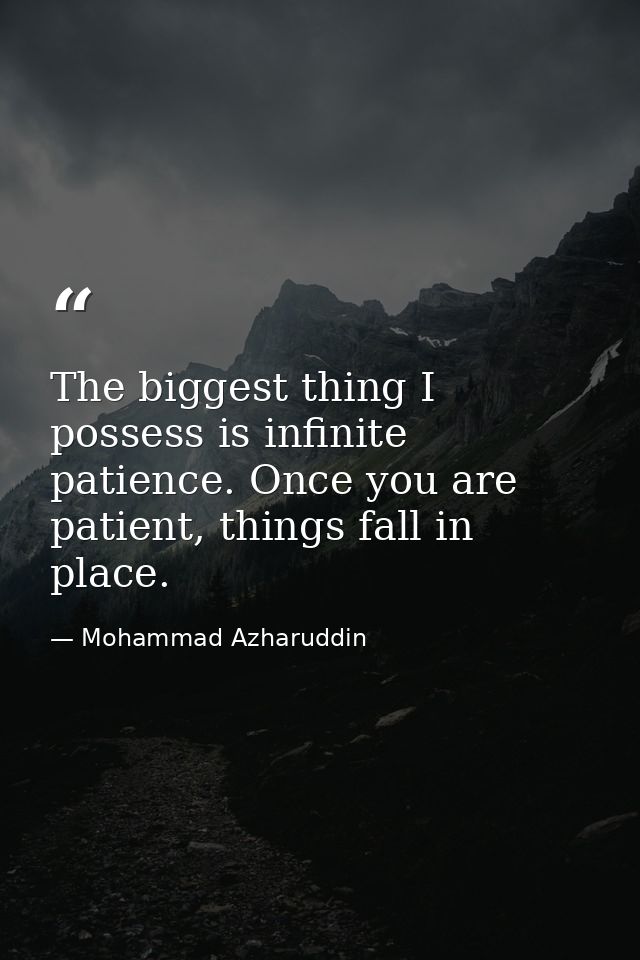 The biggest thing I possess is infinite patience. Once you are patient, things fall in place. — Mohammad Azharuddin