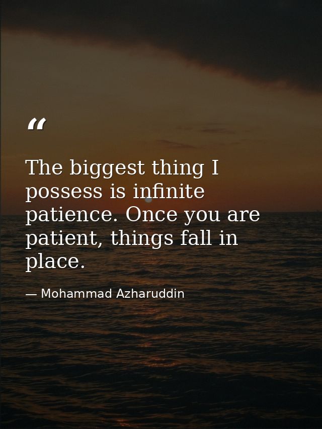 The biggest thing I possess is infinite patience. Once you are patient, things fall in place. — Mohammad Azharuddin