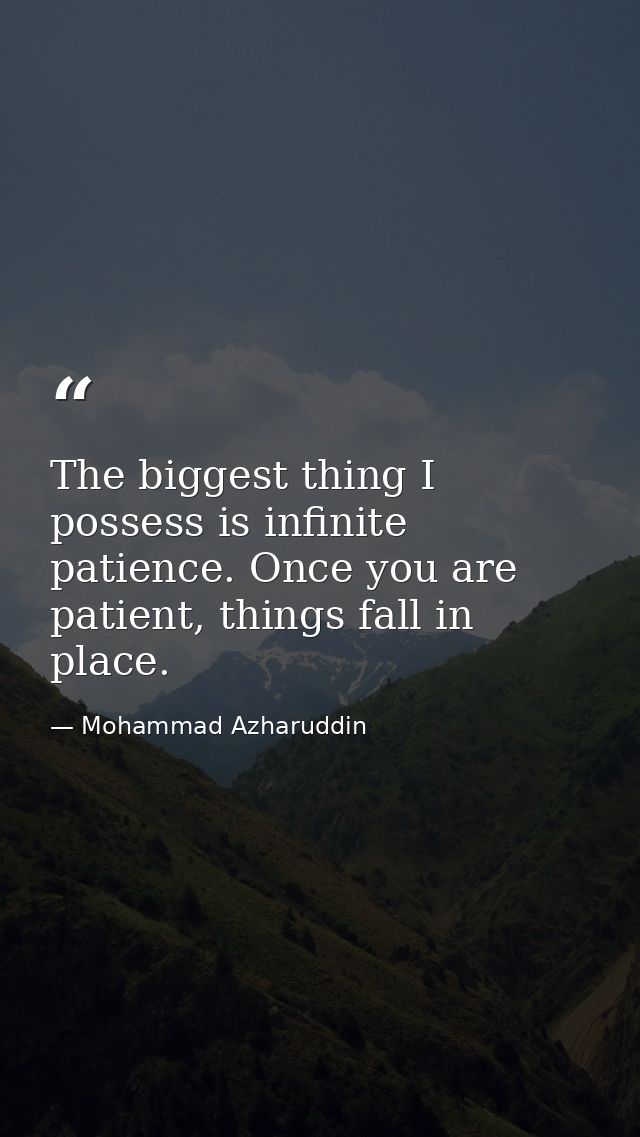 The biggest thing I possess is infinite patience. Once you are patient, things fall in place. — Mohammad Azharuddin