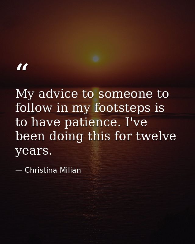 My advice to someone to follow in my footsteps is to have patience. I've been doing this for twelve years. — Christina Milian