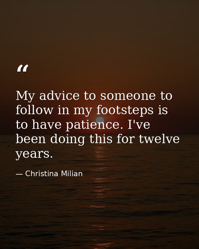 My advice to someone to follow in my footsteps is to have patience. I've been doing this for twelve years. — Christina Milian