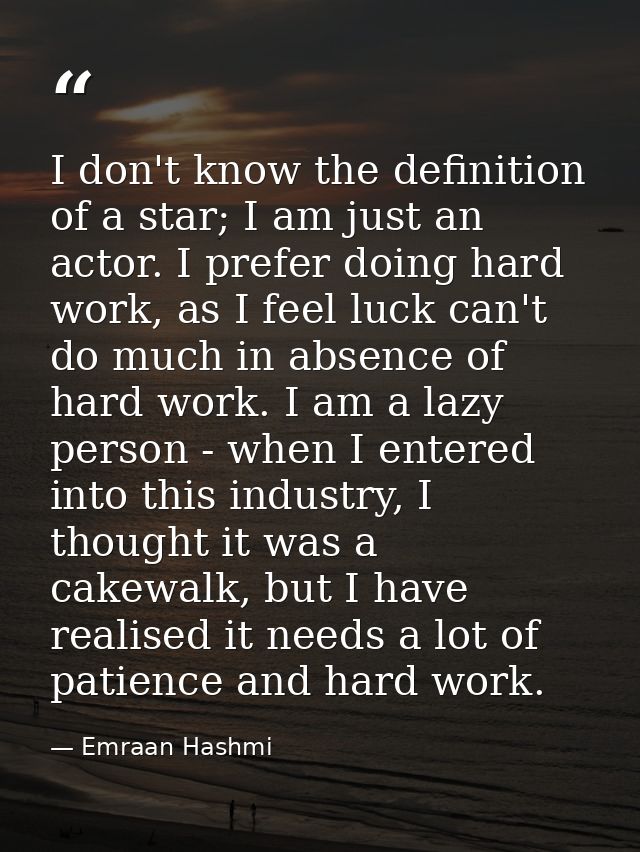 I don't know the definition of a star; I am just an actor. I prefer doing hard work, as I feel luck can't do much in abs — Emraan Hashmi